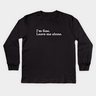 Im fine. Leave me alone. Kids Long Sleeve T-Shirt